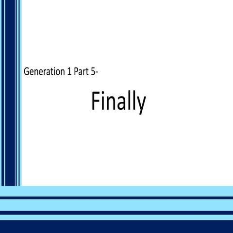  Gen1 Part 5- Finally