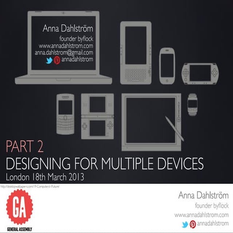 Part 2: Designing For Multiple Devices - GA London, 18 Mar 2013
