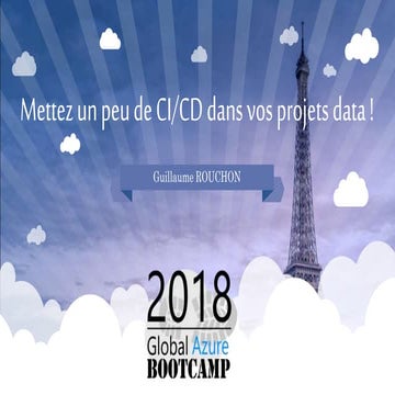 GAB 2018 PARIS - Mettez un peu de CI/CD dans vos projets data!  par Guillaume...