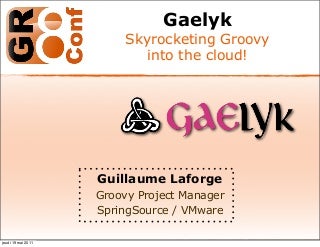 Gaelyk - Guillaume Laforge - GR8Conf Europe 2011