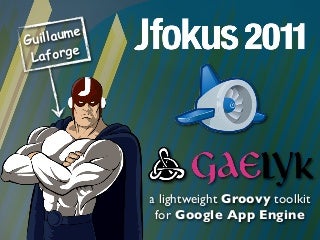 Gaelyk - JFokus 2011 - Guillaume Laforge
