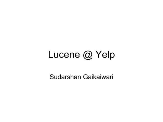 Lucene at Yelp - By Sudarshan Gaikaiwari  