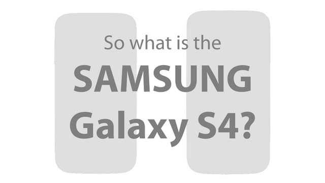 So what is Samsung Galaxy S4?