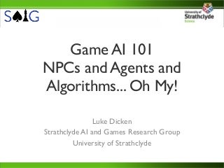 Game AI 101 - NPCs and Agents and Algorithms. Oh My!