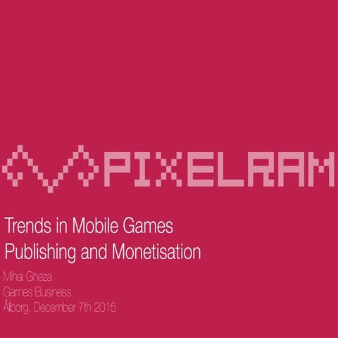 Trends in Mobile Game Publishing and Monetisation - Mihai Gheza @Games Busine...