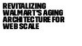 Revitalizing Walmart's Aging Architecture for Web Scale
