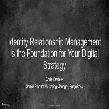 ForgeRock: Identity Relationship Management is the Foundation for Your Digita...