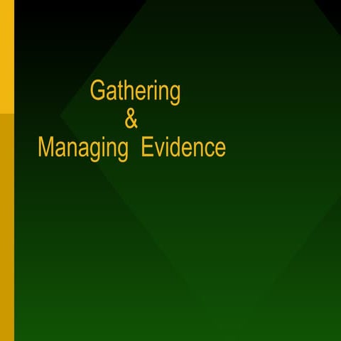 Gathering and  managing evidence