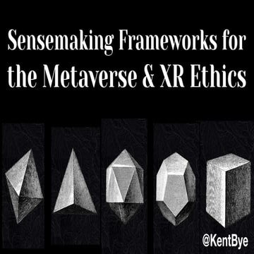 Sensemaking Frameworks for the Metaverse & XR Ethics by Kent Bye