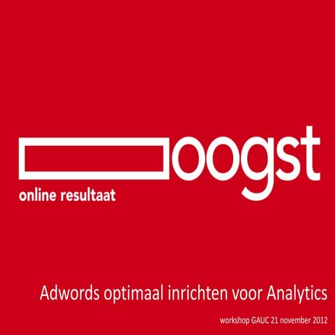 Gauc12-Workshop 'Adwords optimaal inrichten voor analytics'