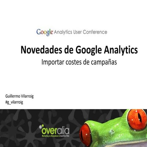 Gauc 2013 importacion_costes_google_analytics_guillermo_vilarroig_overalia