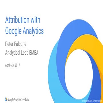 GAUC 2017 Workshop Attribution with Google Analytics: Peter Falcone (Google)