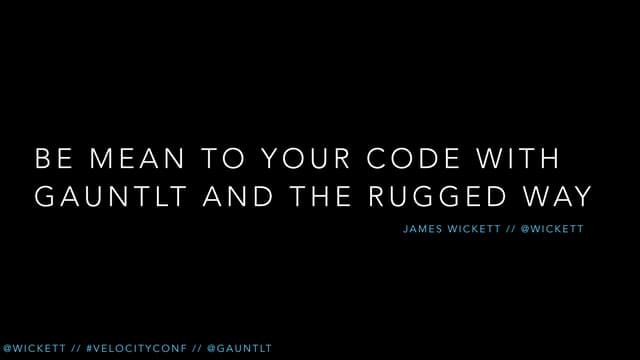 Be Mean to Your Code with Gauntlt and the Rugged Way // Velocity EU 2013 Work...