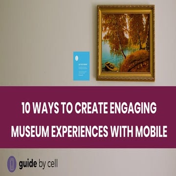 10 WAYS TO CREATE ENGAGING MUSEUM EXPERIENCES WITH MOBILE