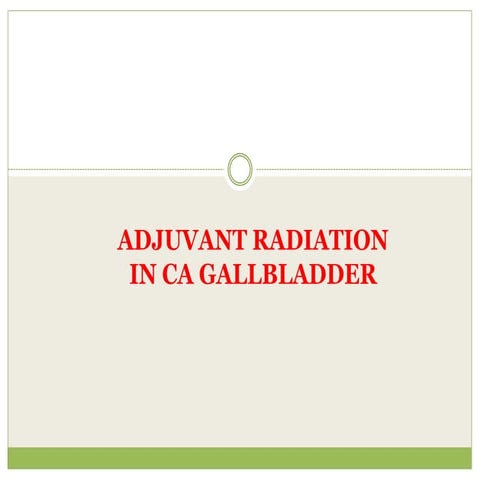 ADJUVANT RADIATION IN CA GALLBLADDER
