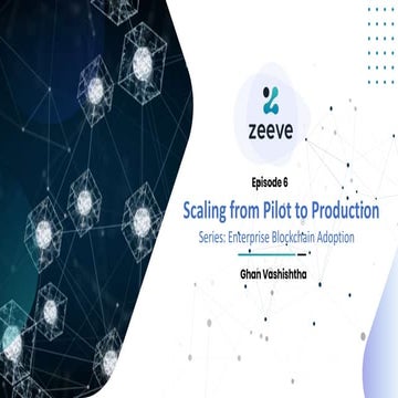 Webinar-Episode 6-Enterprise Blockchain Adoption-Scaling from Pilot to Produc...