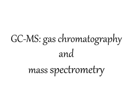 GAS CHROMATOGRAPHY-MASS SPECTROSCOPY [GC-MS] | PPT