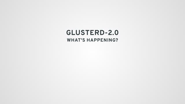 GlusterD-2.0: What's Happening? - Kaushal Madappa