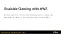 Scalable Gaming with AWS - GDC 2014