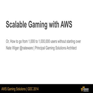 Scalable Gaming with AWS - GDC 2014