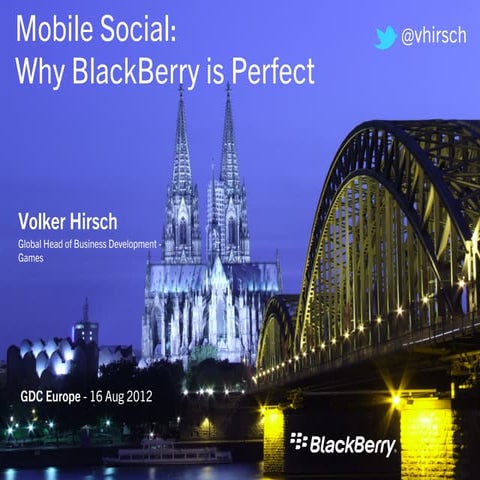Mobile + Social: Why BlackBerry is Perfect - GDC Europe 2012