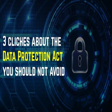 3 cliches about the Data Protection Act you should not avoid