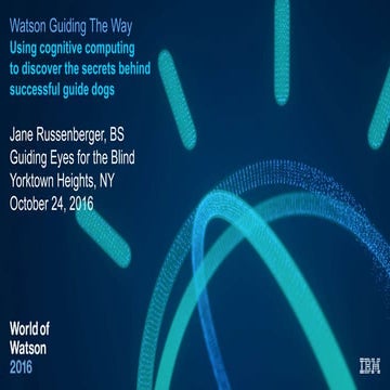 Watson Guiding The Way Using cognitive computing to discover the secrets behi...