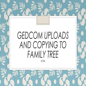 Gedcom uploads and copying to family tree
