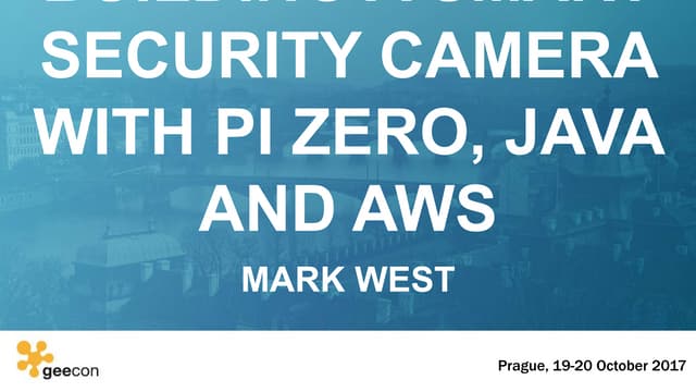 GeeCON Prague : Building a Smart Security Camera with Raspberry Pi Zero, Java...