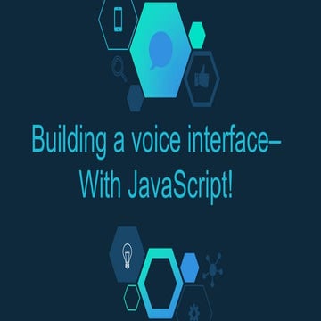 Building voice interfaces with JavaScript & Web APIs | PPT
