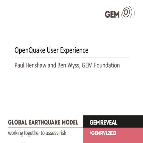 OpenQuake User Experience,  Paul Henshaw and Ben Wyss #GEMRVL2013