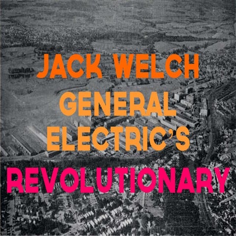 Jack Welch: General Electric's Revolutionary