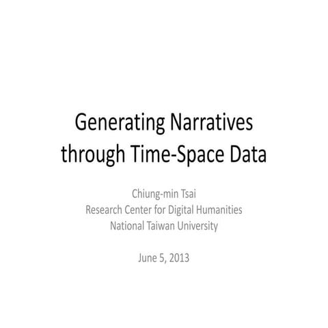 Generating Narratives through Timespace Data 台大數位典藏研究發展中心蔡炯民博士演講_20130605
