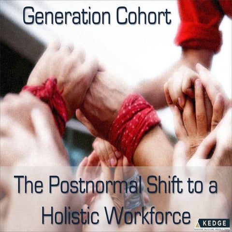 Generation Cohort: The Postnormal Shift To A Holistic Workforce