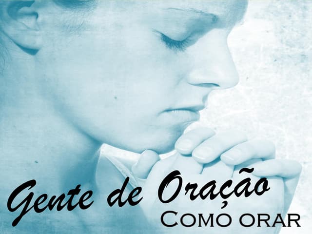 Gente de oração - Como Orar