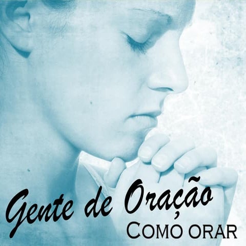 Gente de oração - Como Orar | PPT