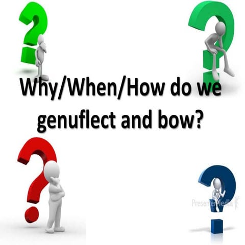 Why/When/How do we Genuflect?