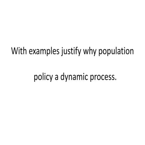 With examples justify why population policy a dynamic process.