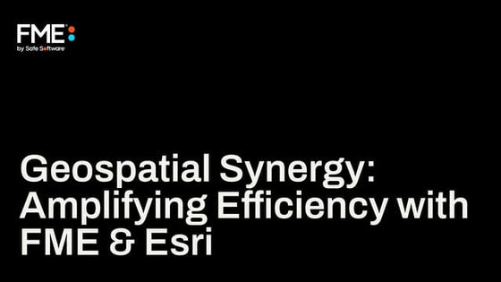 Geospatial Synergy: Amplifying Efficiency with FME & Esri