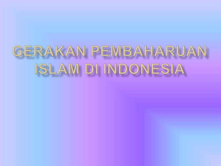Gerakan Pembaharuan Islam Di Indonesia Gerakan Pembaharuan Islam Di Indonesia