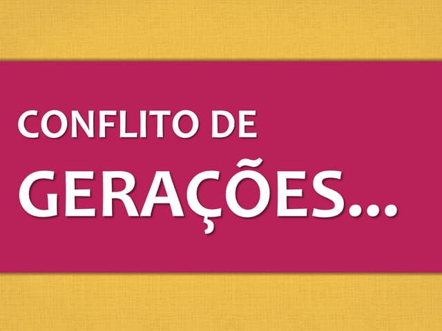 Conflito de Gerações !