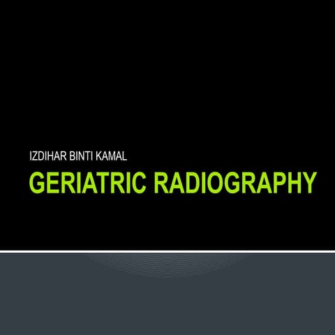 Slide teaching for radiography students: GERIATRIC RADIOGRAPHY.pptx