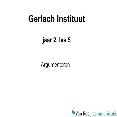 Gerlach instituut; jaar 2, les 5 argumenteren
