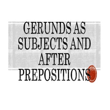 gerunds as subjects and after prepositions