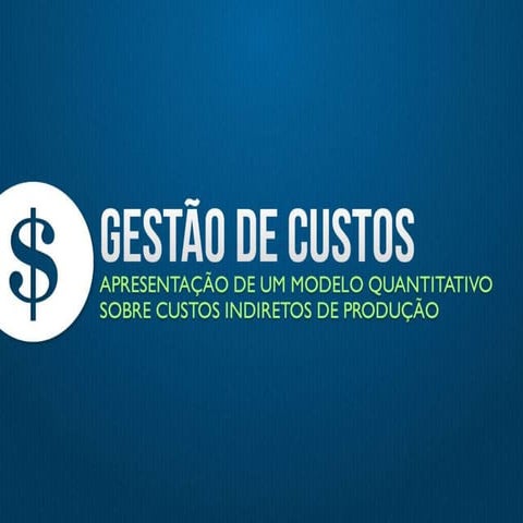 Gestão de Custos - Apresentação de um modelo quantitativo sobre custos indiretos de produção