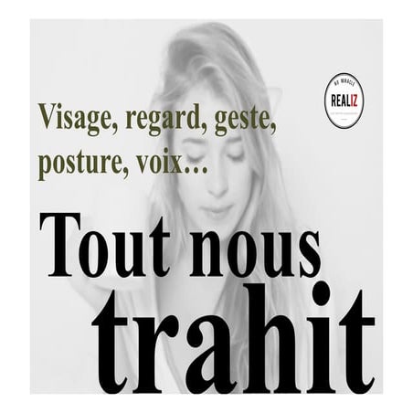 Geste, posture, voix ... tout nous trahit
