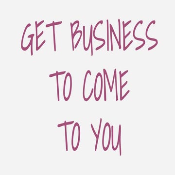 Get business to come to you  