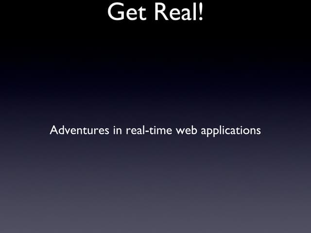 Get Real: Adventures in realtime web apps