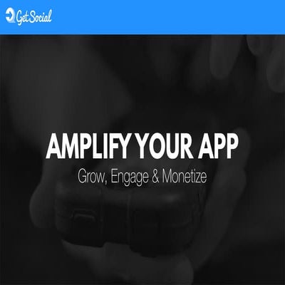 Amplify your App with GetSocial - Grow, Engage & Monetize