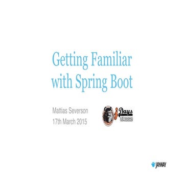 "Getting familiar with Spring Boot", jDays 2015 Speaker: "Mattias Severson" 